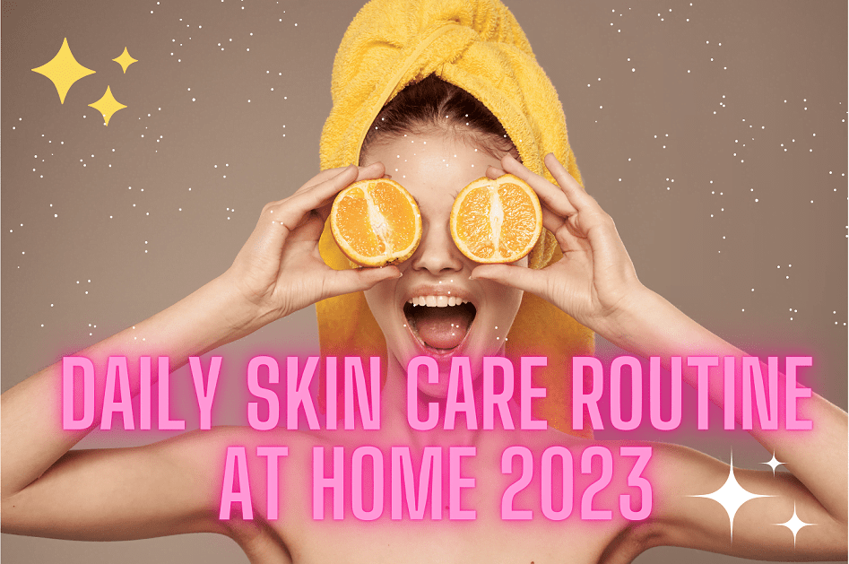 10 Steps For Daily Skin Care Routine at Home 2023