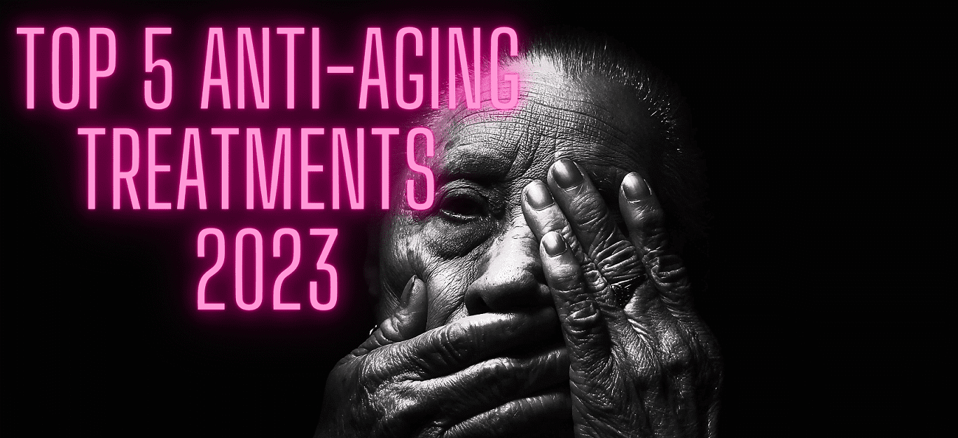 Top 5 Anti-Aging Treatments 2023