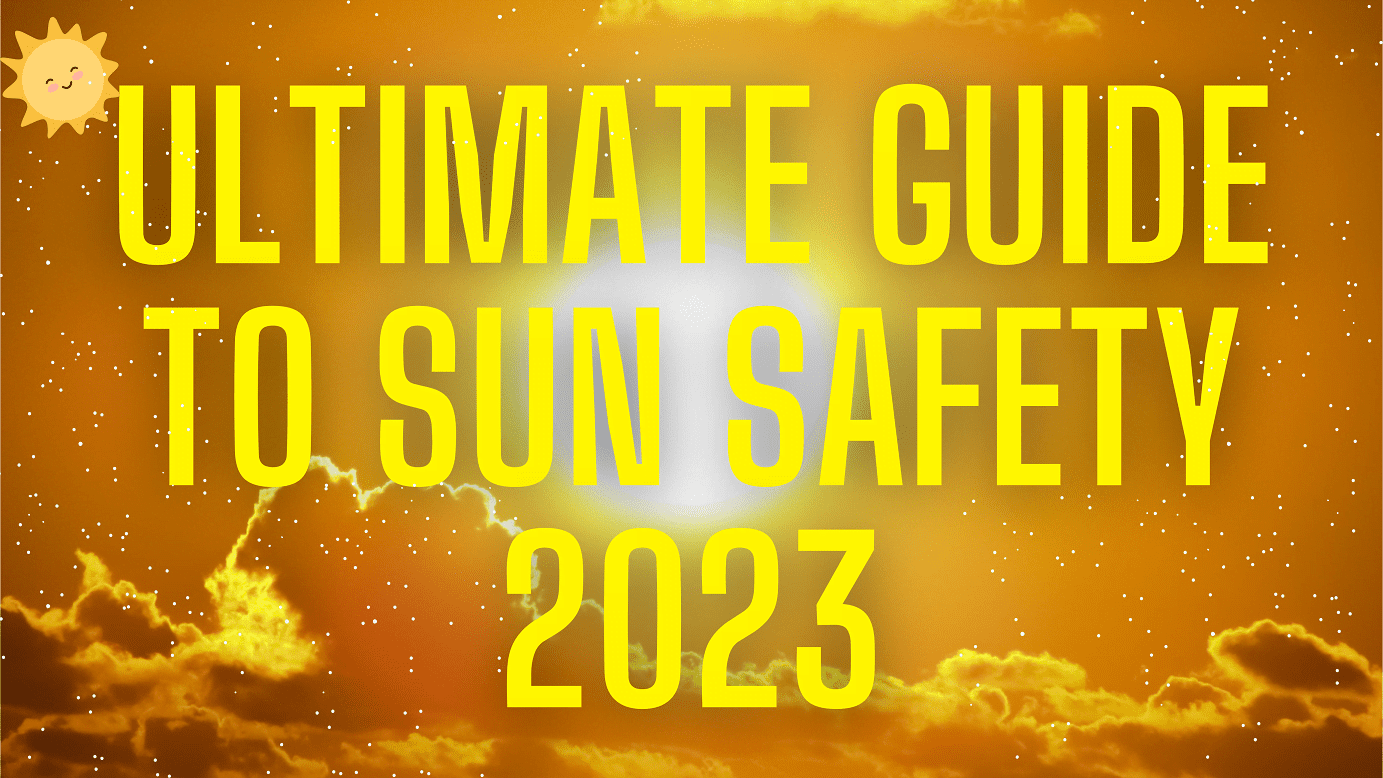 The Ultimate Guide to Sun Safety 2023