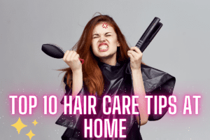 Top 10 Hair Care Tips at Home For Men and Women