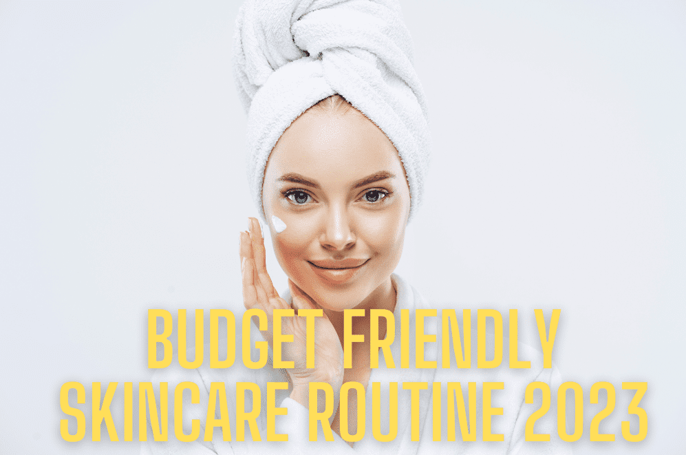 Budget Friendly Skincare Routine 2023 - Top Guide